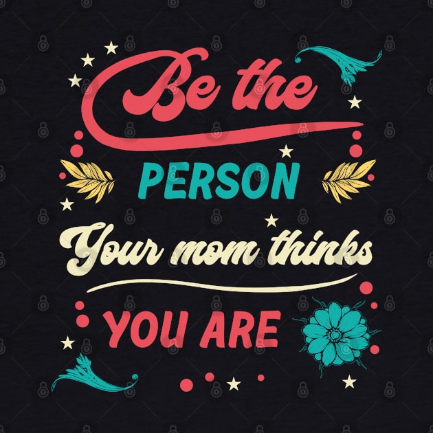 Be the Person Your Mom Thinks You Are by karutees